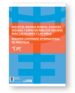 Iniciativa Insignia Mundial Ciudades Seguras y Espacios Públicos Seguros para las Mujeres y las Niñas: Segundo Compendio Internacional de Prácticas
